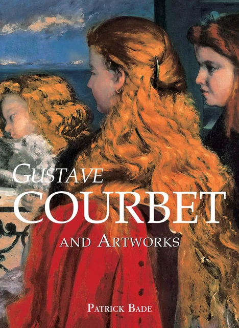 Gustave Courbet and artworks - Patrick Bade - Parkstone International