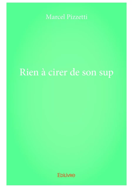 Rien à cirer de son sup - Marcel Pizzetti - Editions Edilivre