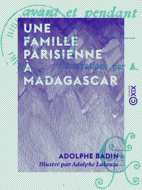 Une famille parisienne à Madagascar - Adolphe Badin - Collection XIX