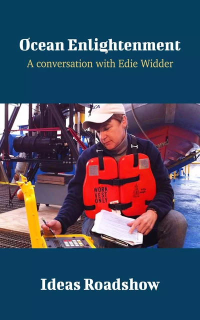 Ocean Enlightenment - A Conversation with Edie Widder - Howard Burton - Open Agenda Publishing Inc.