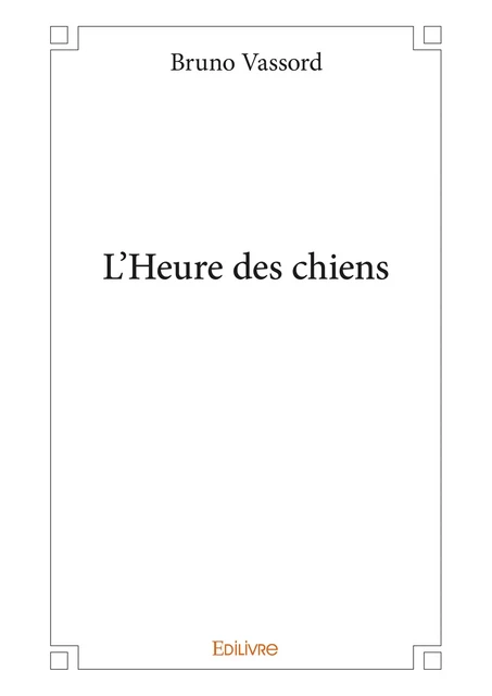 L’Heure des chiens - Bruno Vassord - Editions Edilivre