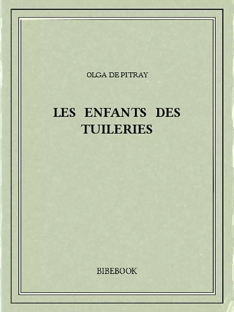 Les enfants des Tuileries - Olga de Pitray - Bibebook