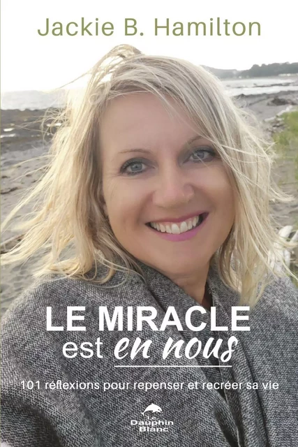 Le miracle est en nous - Jackie B. Hamilton - Dauphin Blanc