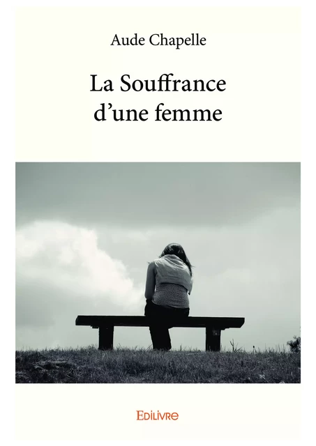 La Souffrance d'une femme - Aude Chapelle - Editions Edilivre