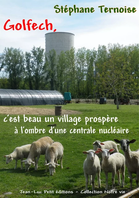 Golfech, c'est beau un village prospère à l'ombre d'une centrale nucléaire - Stéphane Ternoise - Jean-Luc PETIT Editions