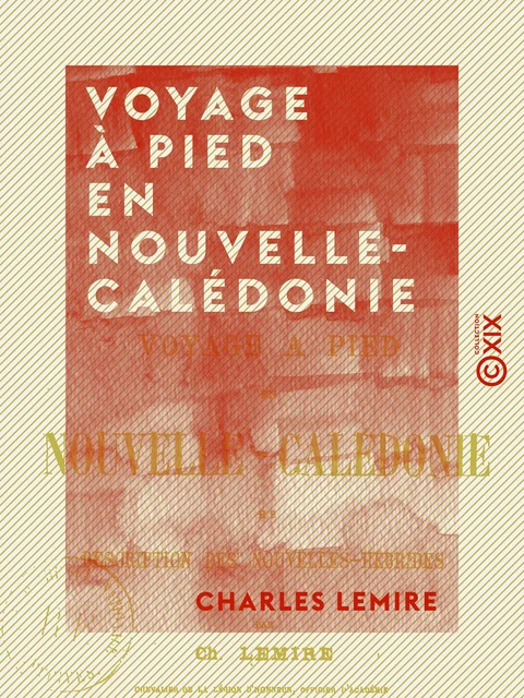 Voyage à pied en Nouvelle-Calédonie et description des Nouvelles-Hébrides - Charles Lemire - Collection XIX