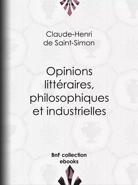 Opinions littéraires, philosophiques et industrielles - Claude-Henri de Rouvroy, Comte de Saint-Simon - BnF collection ebooks