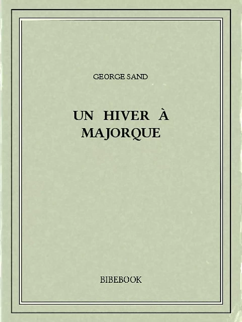 Un hiver à Majorque - George Sand - Bibebook