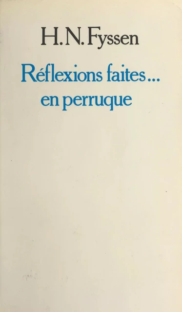 Réflexions faites... en perruque - Heraclios N. Fyssen - (Fayard) réédition numérique FeniXX