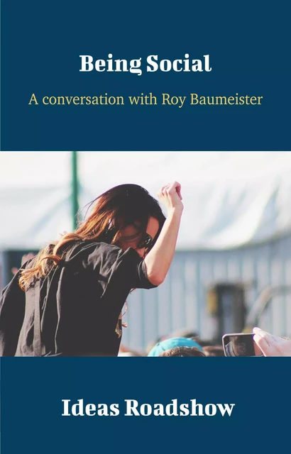 Being Social - A Conversation with Roy Baumeister - Howard Burton - Open Agenda Publishing Inc.