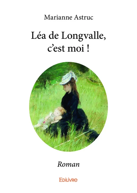 Léa de Longvalle, c'est moi ! - Marianne Astruc - Editions Edilivre