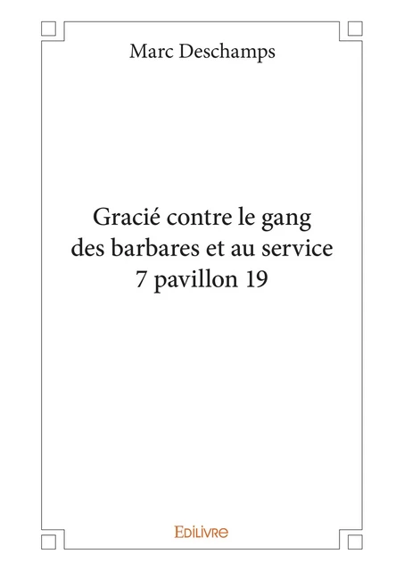 Gracié contre le gang des barbares et au service 7 pavillon 19 - Marc Deschamps - Editions Edilivre