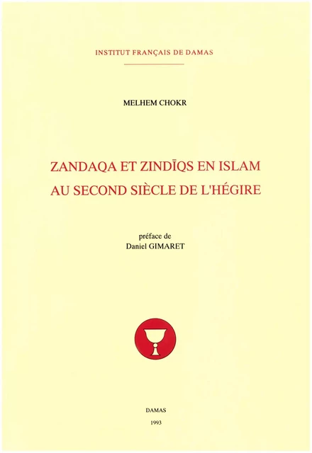 Zandaqa et Zindīqs en islam au second siècle de l’Hégire - Melhem Chokr - Presses de l’Ifpo