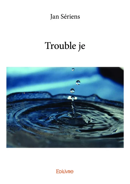 Trouble je - Jan Sériens - Editions Edilivre