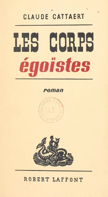 Les corps égoïstes - Claude Cattaert - (Robert Laffont) réédition numérique FeniXX