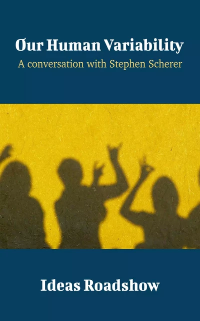 Our Human Variability - A Conversation with Stephen Scherer - Howard Burton - Open Agenda Publishing Inc.