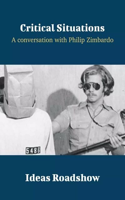 Critical Situations - A Conversation with Philip Zimbardo - Howard Burton - Open Agenda Publishing Inc.