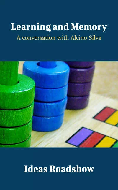 Learning and Memory - A Conversation with Alcino Silva - Howard Burton - Open Agenda Publishing Inc.