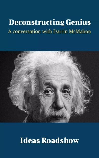 Deconstructing Genius - A Conversation with Darrin McMahon - Howard Burton - Open Agenda Publishing Inc.