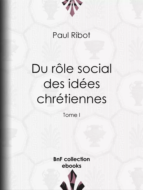 Du rôle social des idées chrétiennes - Paul Ribot - BnF collection ebooks