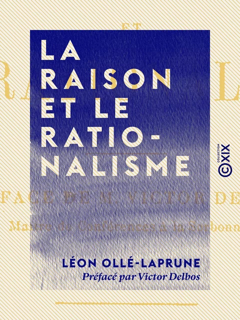 La Raison et le Rationalisme - Léon Ollé-Laprune, Victor Delbos - Collection XIX