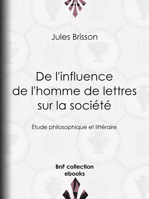 De l'influence de l'homme de lettres sur la société - Jules Brisson - BnF collection ebooks