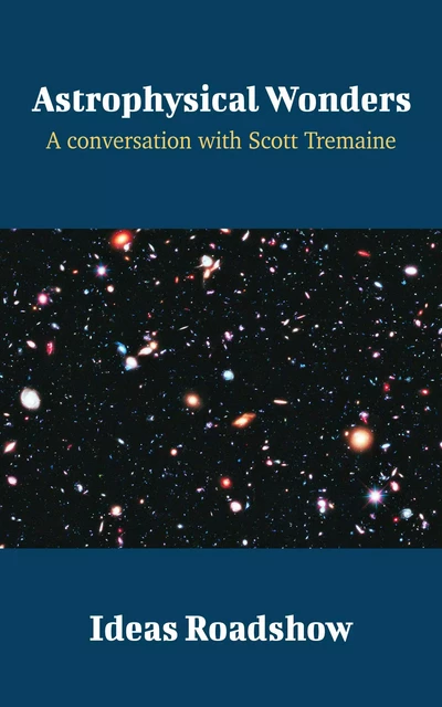 Astrophysical Wonders - A Conversation with Scott Tremaine - Howard Burton - Open Agenda Publishing Inc.