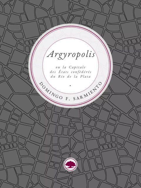 Argyropolis ou la Capitale des États confédérés du Río de la Plata - Domingo Faustino Sarmiento - Ombú Éditions