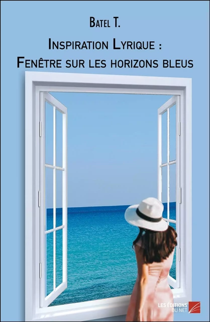 Inspiration Lyrique : Fenêtre sur les horizons bleus -  Batel T. - Les Éditions du Net