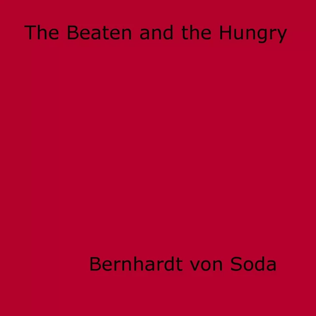 The Beaten and the Hungry - Bernhardt Von Soda - Disruptive Publishing