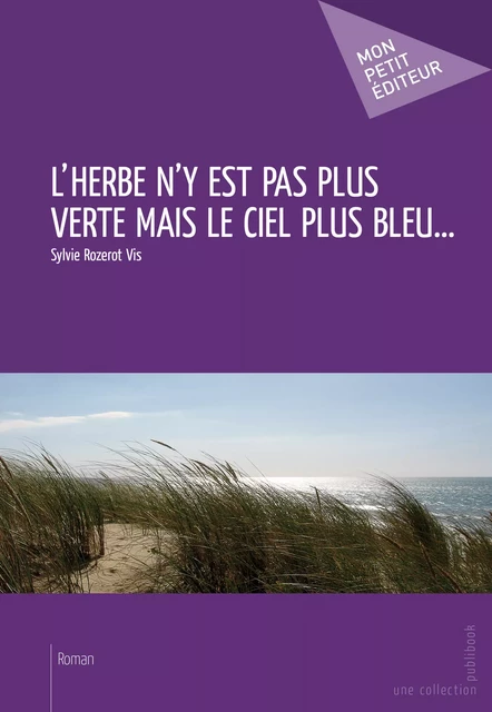 L'Herbe n'y est pas plus verte mais le ciel plus bleu... - Sylvie Rozerot Vis - Mon Petit Editeur