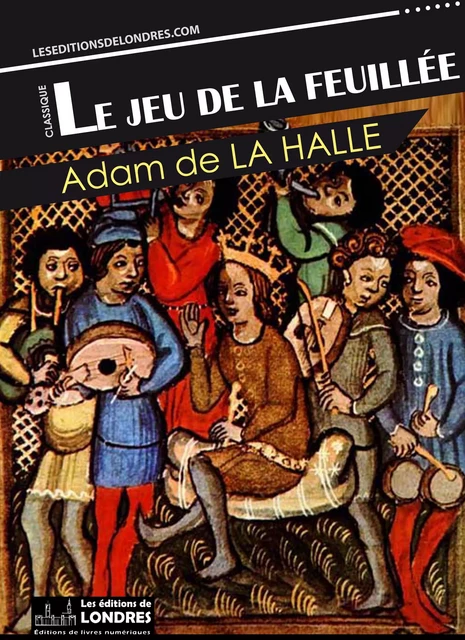 Le jeu de la feuillée - Adam De La Halle - Les Editions de Londres