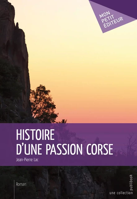 Histoire d'une passion corse - Jean-Pierre Lac - Mon Petit Editeur