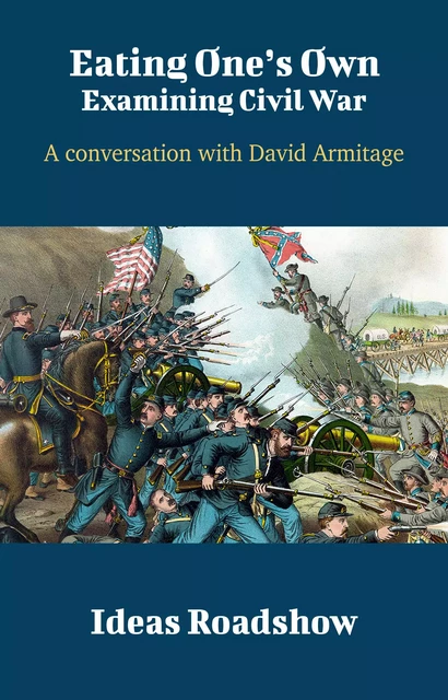 Eating One’s Own: Examining Civil War - A Conversation with David Armitage - Howard Burton - Open Agenda Publishing Inc.