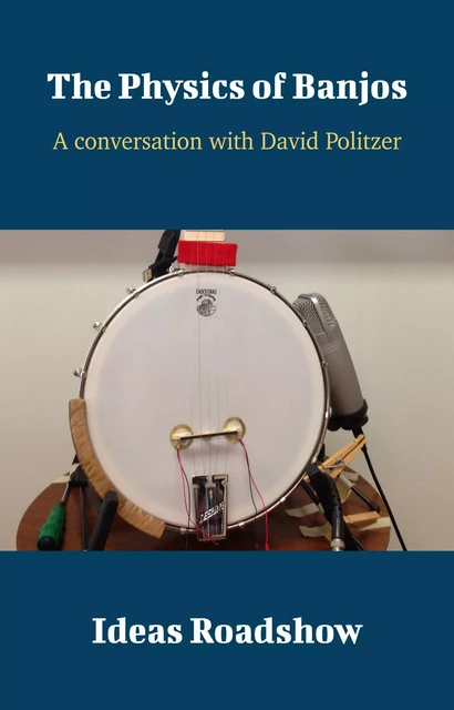 The Physics of Banjos - A Conversation with David Politzer - Howard Burton - Open Agenda Publishing Inc.