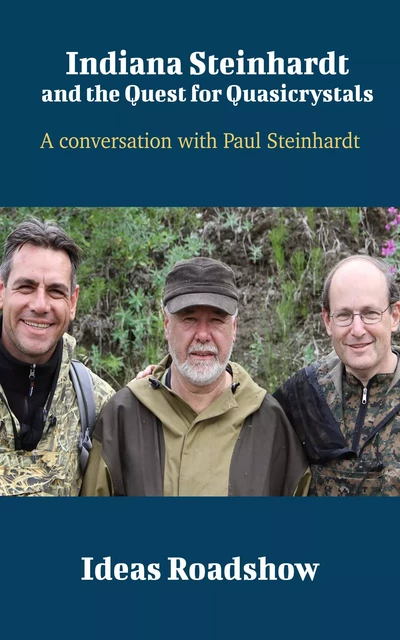 Indiana Steinhardt and the Quest for Quasicrystals - A Conversation with Paul Steinhardt - Howard Burton - Open Agenda Publishing Inc.