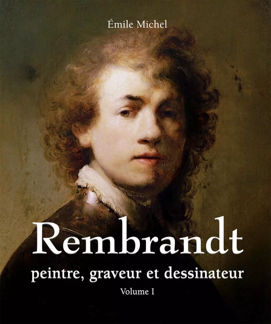 Rembrandt - Peintre, graveur et dessinateur - Volume I - Émile Michel - Parkstone International