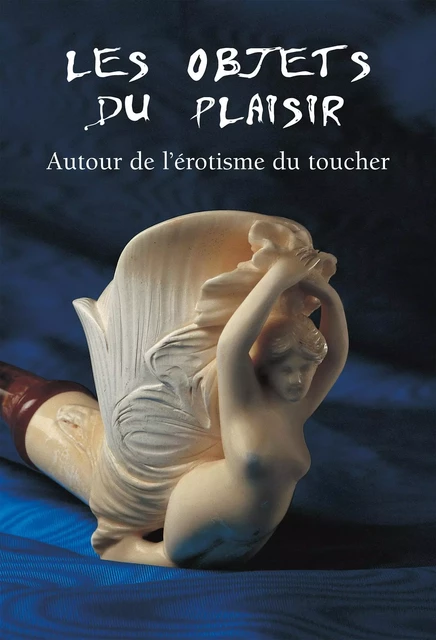 Les Objets du Plaisir - Autour de l’érotisme du toucher - Hans-Jürgen Döpp - Parkstone International