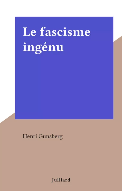 Le fascisme ingénu - Henri Gunsberg - (Julliard) réédition numérique FeniXX