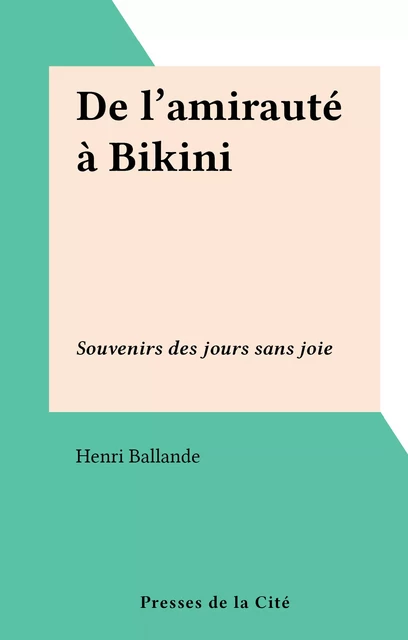 De l'amirauté à Bikini - Henri Ballande - (Presses de la Cité) réédition numérique FeniXX