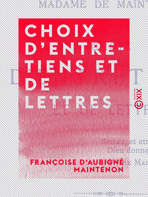 Choix d'entretiens et de lettres - Françoise d'Aubigné Maintenon - Collection XIX