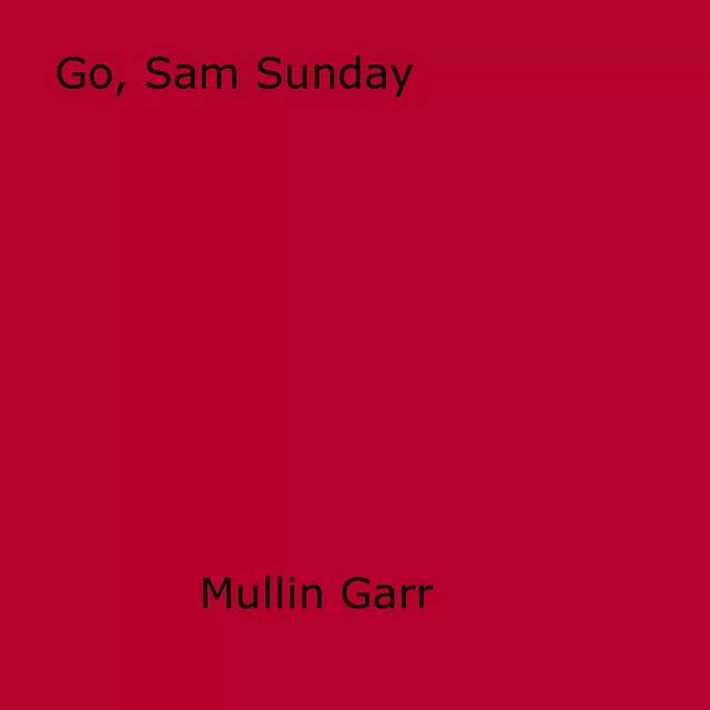 Go, Sam Sunday - Mullin Garr - Disruptive Publishing