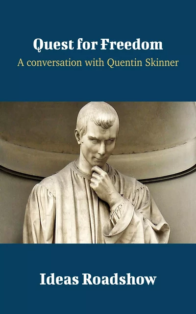 Quest for Freedom - A Conversation with Quentin Skinner - Howard Burton - Open Agenda Publishing Inc.