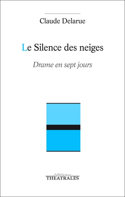 Le Silence des neiges - Claude Delarue - éditions Théâtrales