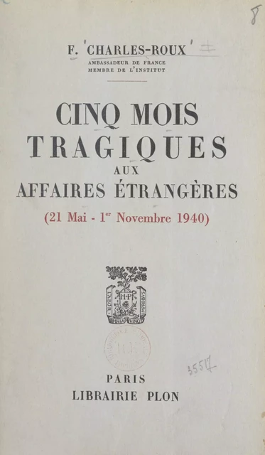 Cinq mois tragiques aux Affaires étrangères, 21 mai-1er novembre 1940 - François Charles-Roux - (Plon) réédition numérique FeniXX