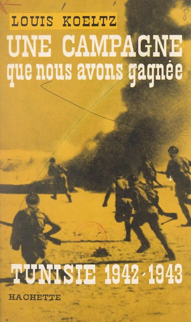 Une campagne que nous avons gagnée : Tunisie, 1942-1943 - Louis Koeltz - (Hachette) réédition numérique FeniXX