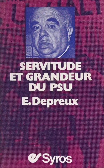 Servitude et grandeur du P.S.U. - Édouard Depreux - (Syros) réédition numérique FeniXX