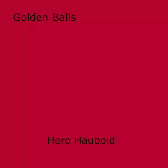 Golden Balls - Hero Haubold - Disruptive Publishing