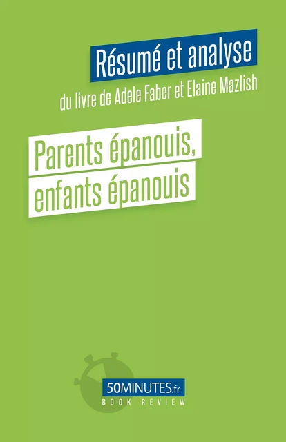 Parents épanouis, enfants épanouis (Résumé et analyse du livre de Adele Faber et Elaine Mazlish) - Stéphanie Henry - 50Minutes.fr