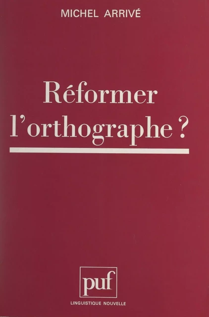 Réformer l'orthographe ? - Michel Arrivé - Presses universitaires de France (réédition numérique FeniXX)